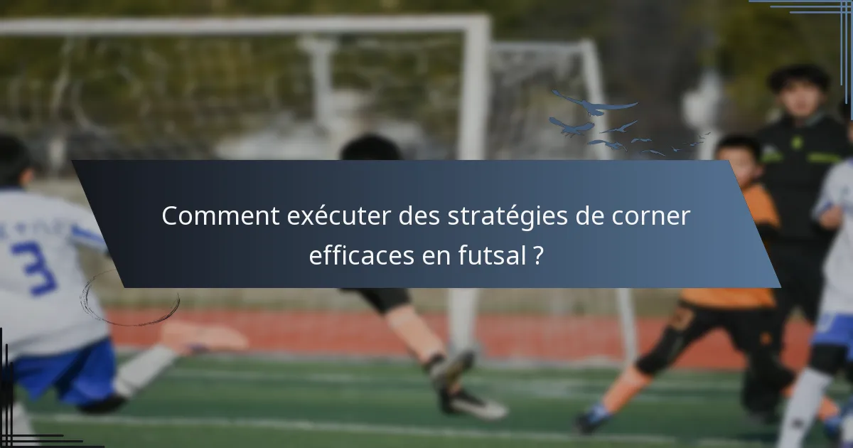 Comment exécuter des stratégies de corner efficaces en futsal ?