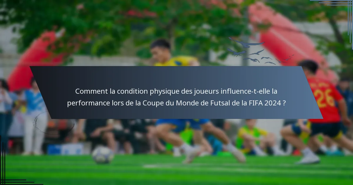 Comment la condition physique des joueurs influence-t-elle la performance lors de la Coupe du Monde de Futsal de la FIFA 2024 ?