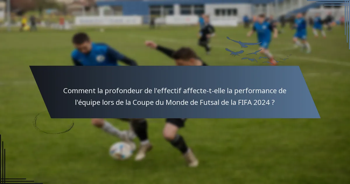 Comment la profondeur de l'effectif affecte-t-elle la performance de l'équipe lors de la Coupe du Monde de Futsal de la FIFA 2024 ?