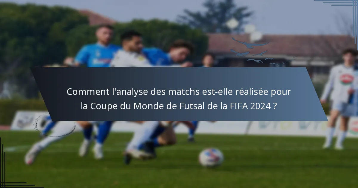 Comment l'analyse des matchs est-elle réalisée pour la Coupe du Monde de Futsal de la FIFA 2024 ?