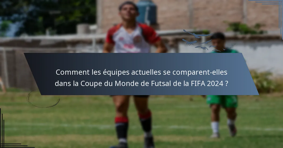 Comment les équipes actuelles se comparent-elles dans la Coupe du Monde de Futsal de la FIFA 2024 ?