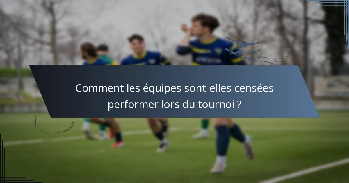 Comment les équipes sont-elles censées performer lors du tournoi ?