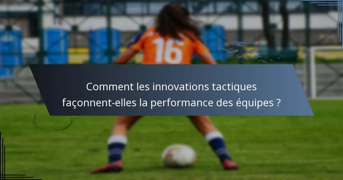 Comment les innovations tactiques façonnent-elles la performance des équipes ?