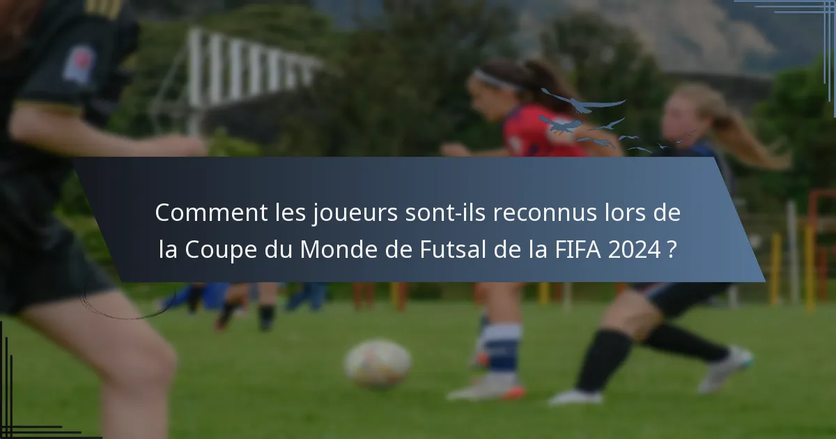 Comment les joueurs sont-ils reconnus lors de la Coupe du Monde de Futsal de la FIFA 2024 ?