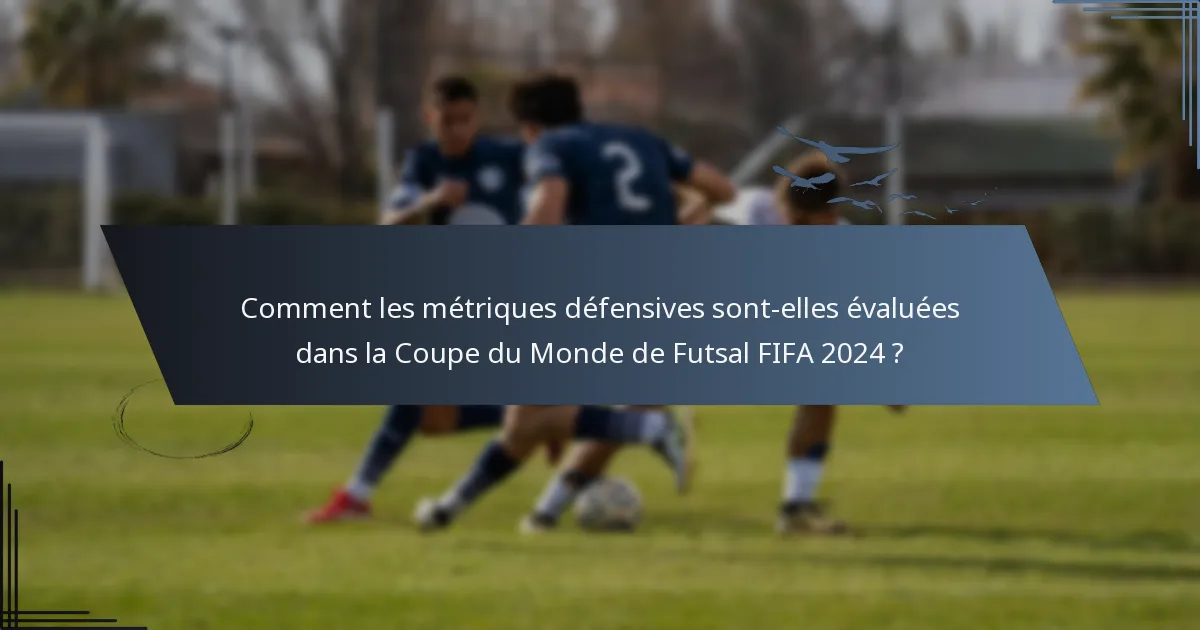 Comment les métriques défensives sont-elles évaluées dans la Coupe du Monde de Futsal FIFA 2024 ?