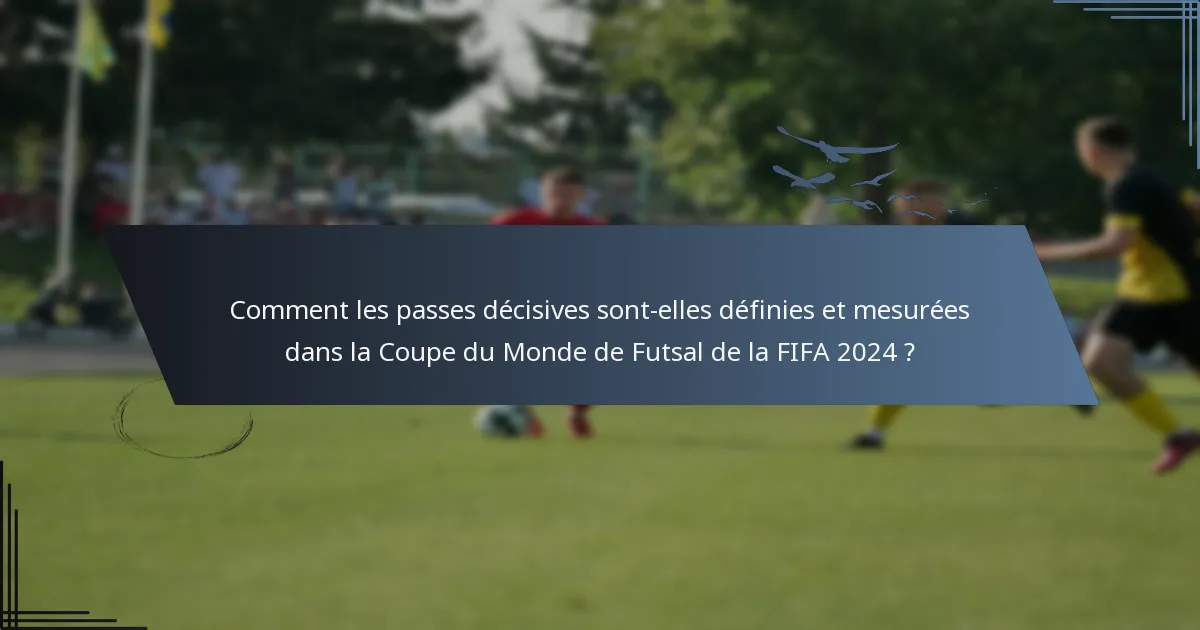 Comment les passes décisives sont-elles définies et mesurées dans la Coupe du Monde de Futsal de la FIFA 2024 ?