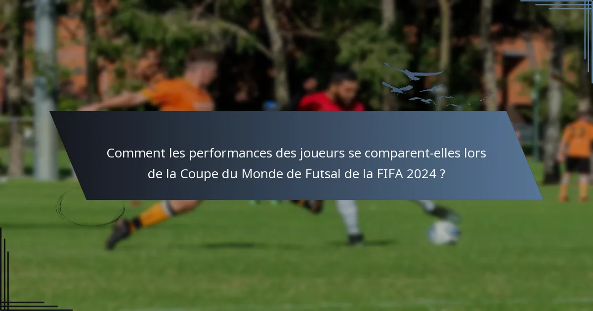 Comment les performances des joueurs se comparent-elles lors de la Coupe du Monde de Futsal de la FIFA 2024 ?
