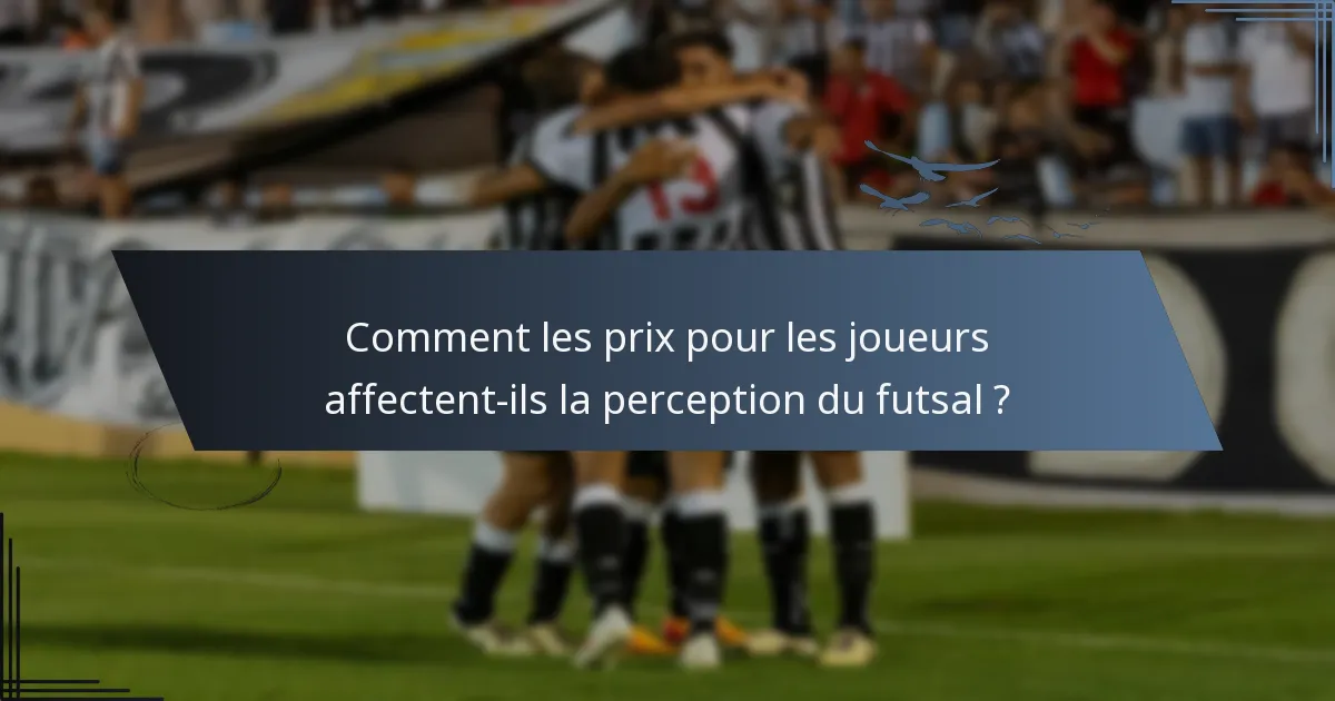 Comment les prix pour les joueurs affectent-ils la perception du futsal ?