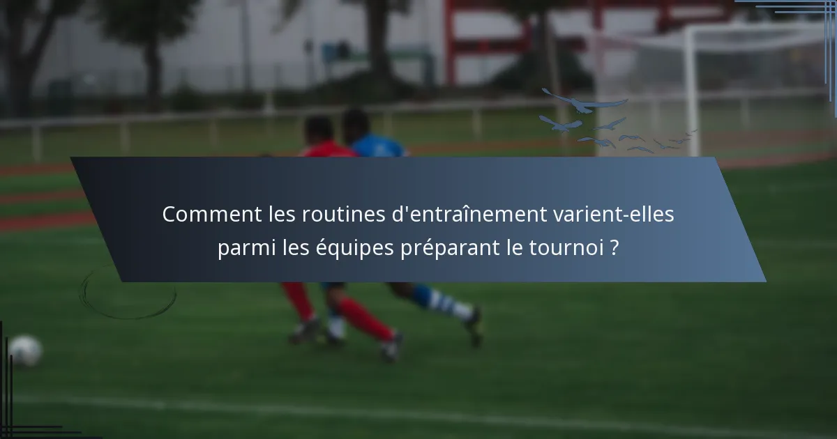 Comment les routines d'entraînement varient-elles parmi les équipes préparant le tournoi ?