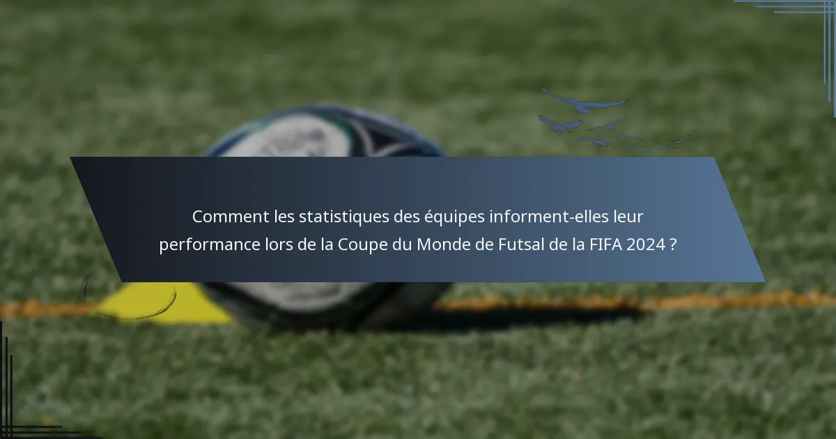 Comment les statistiques des équipes informent-elles leur performance lors de la Coupe du Monde de Futsal de la FIFA 2024 ?