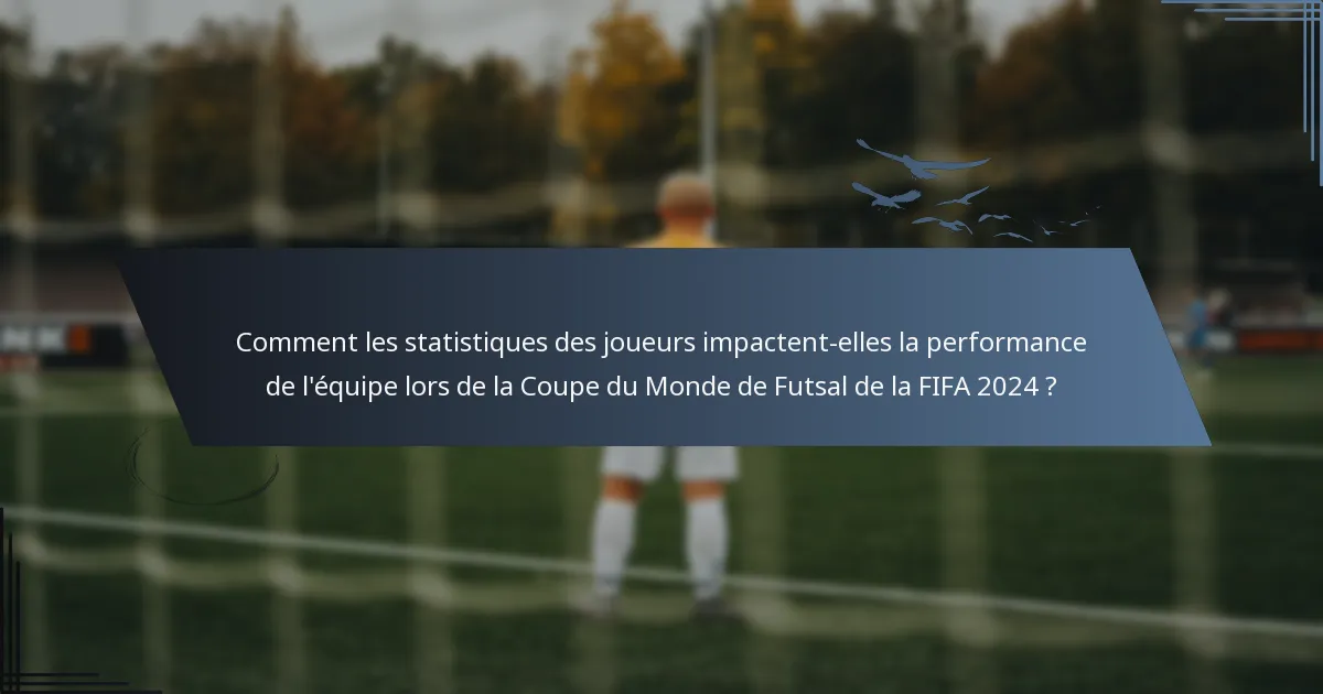 Comment les statistiques des joueurs impactent-elles la performance de l'équipe lors de la Coupe du Monde de Futsal de la FIFA 2024 ?