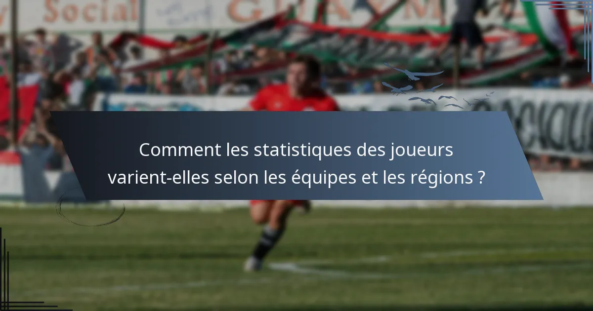Comment les statistiques des joueurs varient-elles selon les équipes et les régions ?