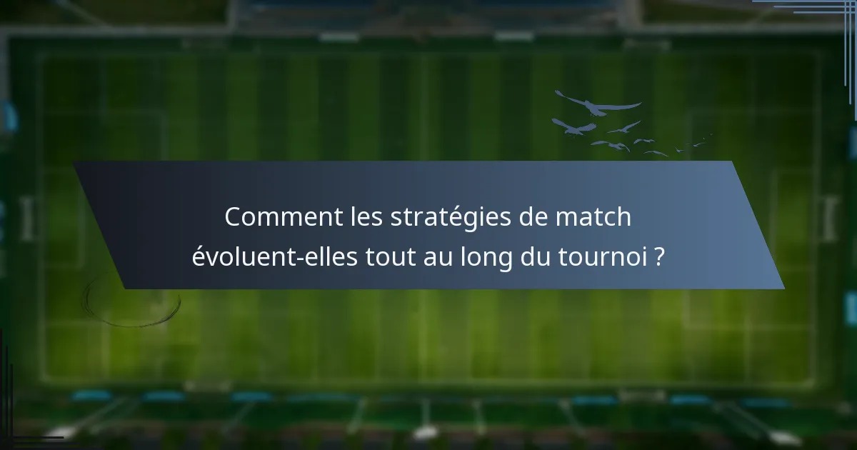 Comment les stratégies de match évoluent-elles tout au long du tournoi ?