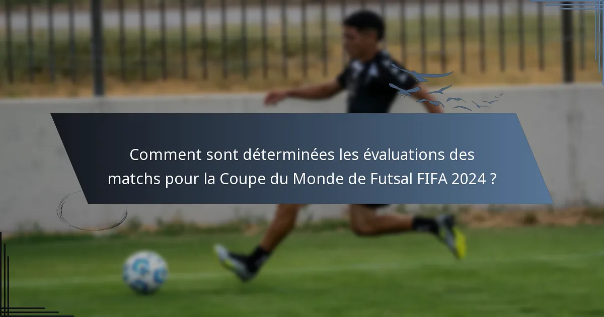 Comment sont déterminées les évaluations des matchs pour la Coupe du Monde de Futsal FIFA 2024 ?