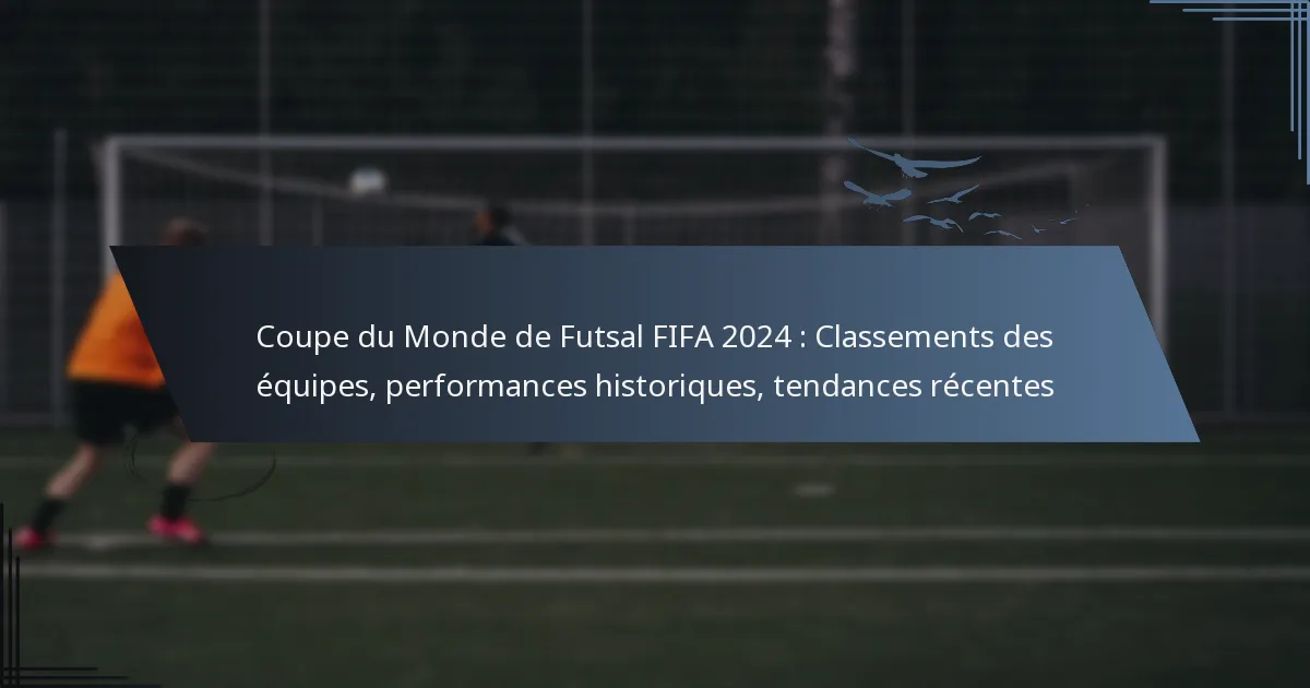 Coupe du Monde de Futsal FIFA 2024 : Classements des équipes, performances historiques, tendances récentes