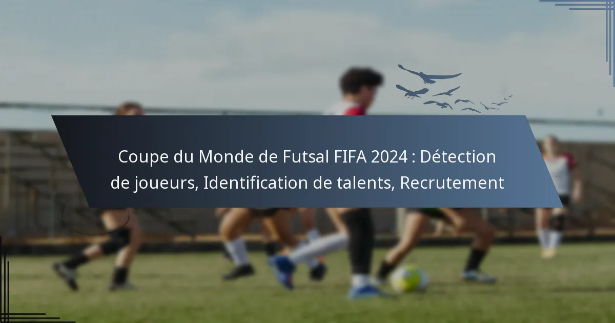 Coupe du Monde de Futsal FIFA 2024 : Détection de joueurs, Identification de talents, Recrutement