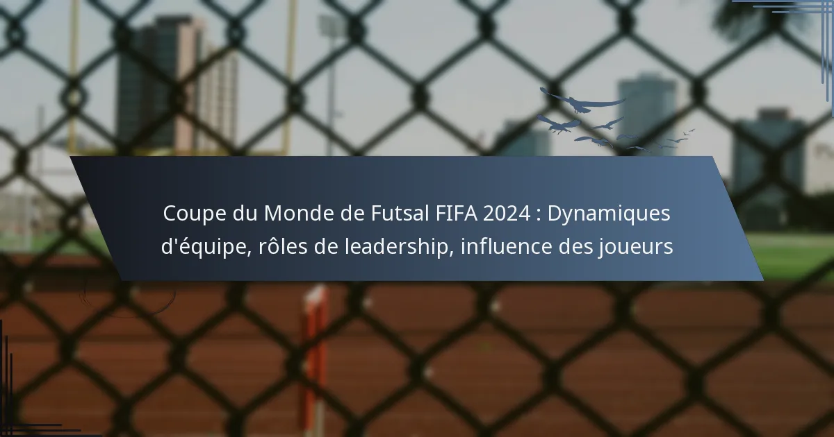 Coupe du Monde de Futsal FIFA 2024 : Dynamiques d’équipe, rôles de leadership, influence des joueurs