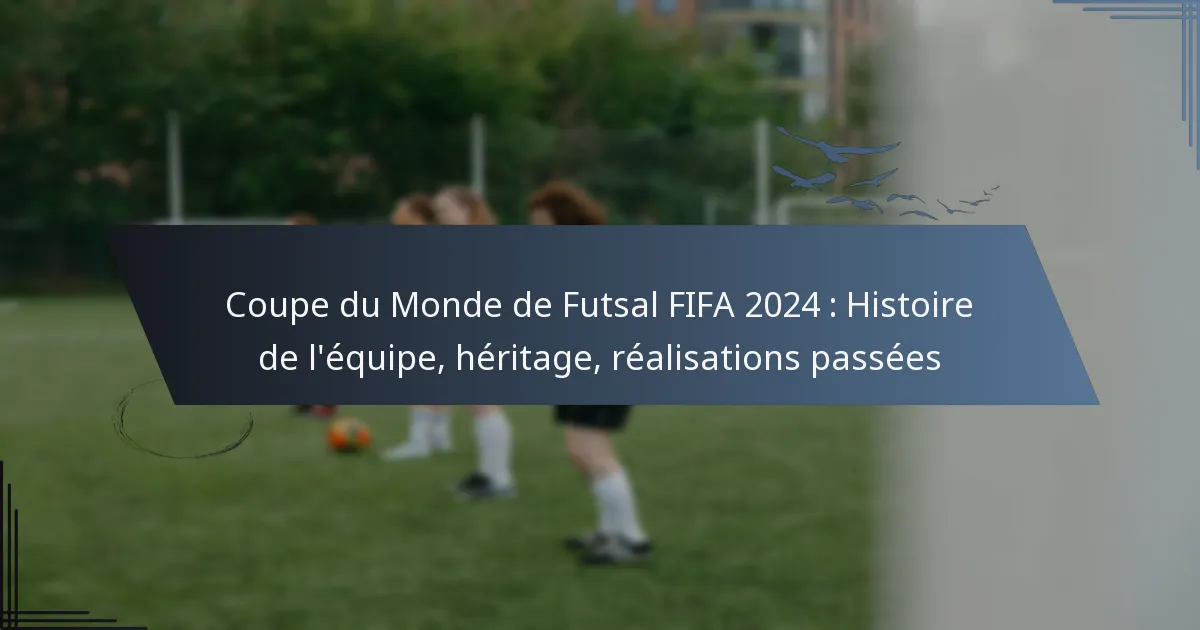 Coupe du Monde de Futsal FIFA 2024 : Histoire de l’équipe, héritage, réalisations passées