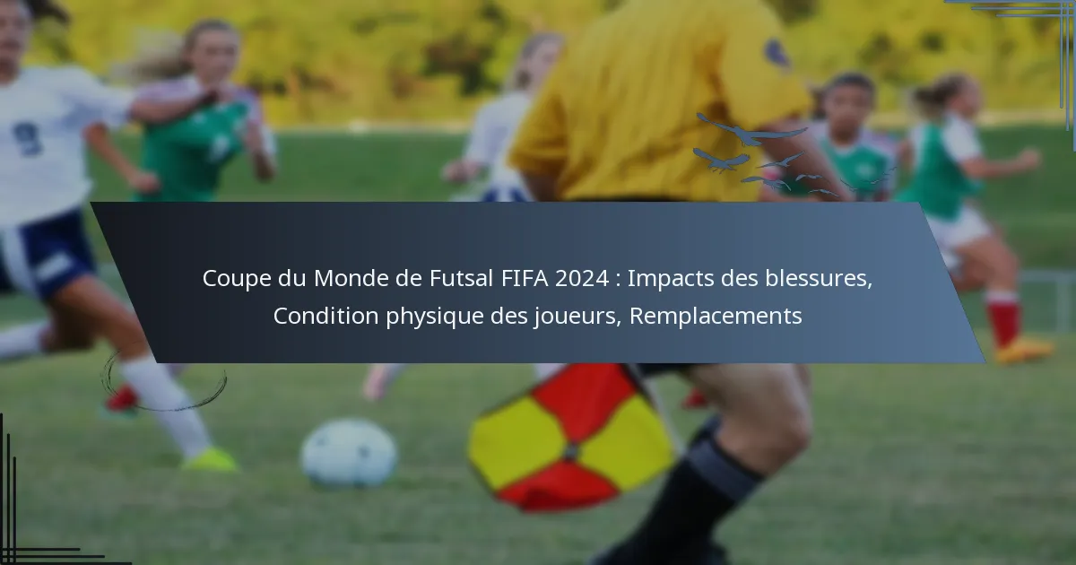 Coupe du Monde de Futsal FIFA 2024 : Impacts des blessures, Condition physique des joueurs, Remplacements