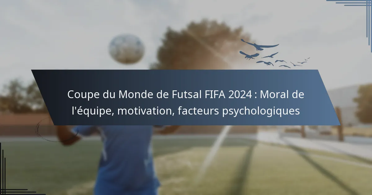 Coupe du Monde de Futsal FIFA 2024 : Moral de l’équipe, motivation, facteurs psychologiques