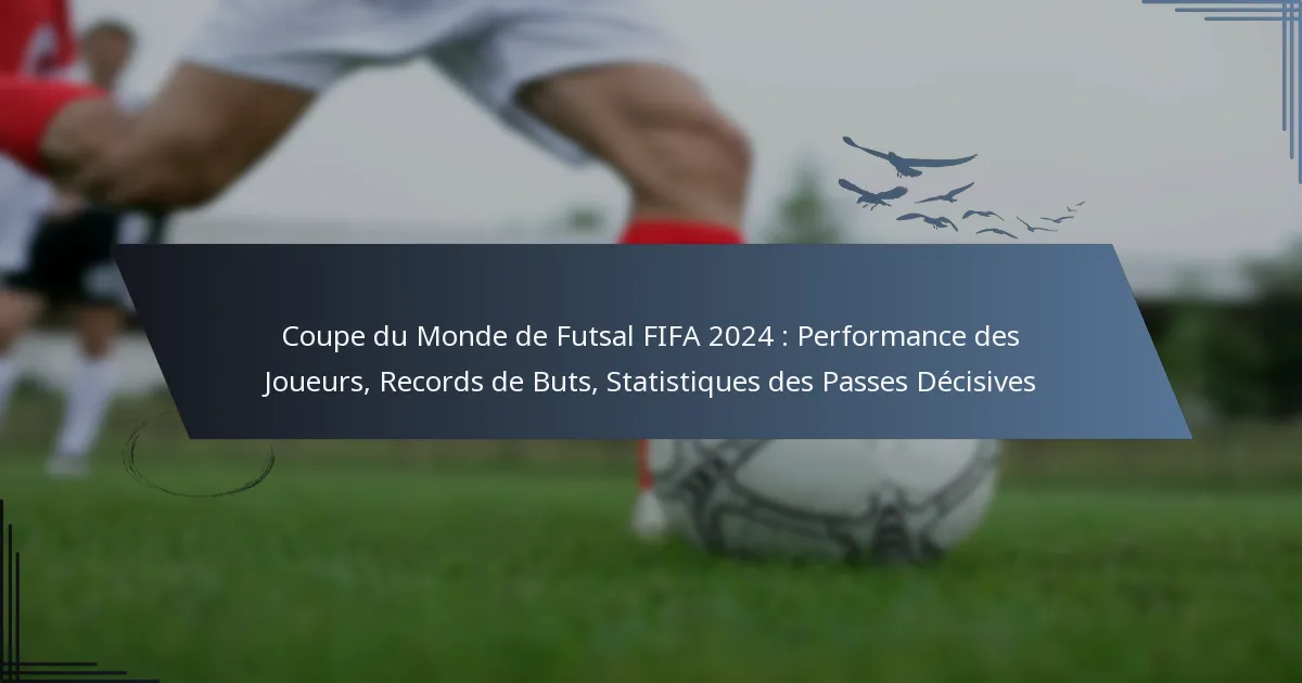 Coupe du Monde de Futsal FIFA 2024 : Performance des Joueurs, Records de Buts, Statistiques des Passes Décisives