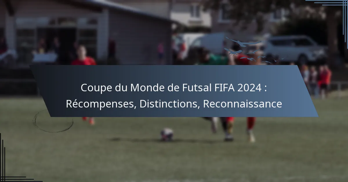 Coupe du Monde de Futsal FIFA 2024 : Récompenses, Distinctions, Reconnaissance