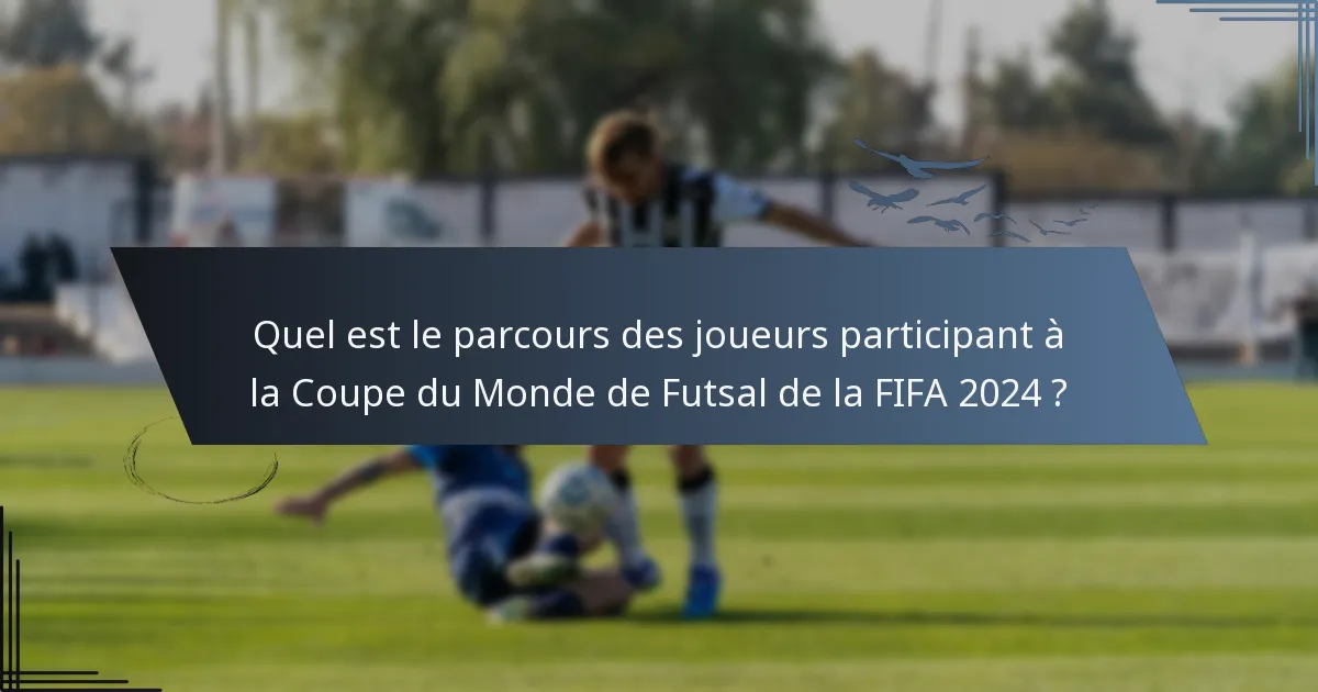 Quel est le parcours des joueurs participant à la Coupe du Monde de Futsal de la FIFA 2024 ?