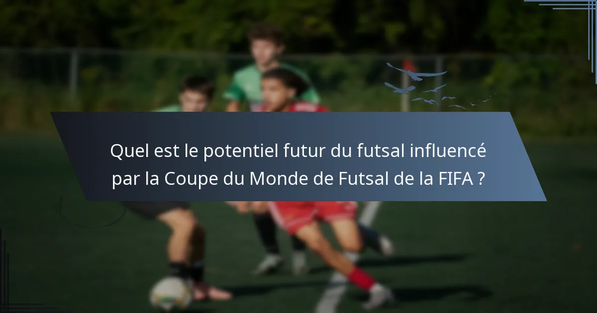 Quel est le potentiel futur du futsal influencé par la Coupe du Monde de Futsal de la FIFA ?