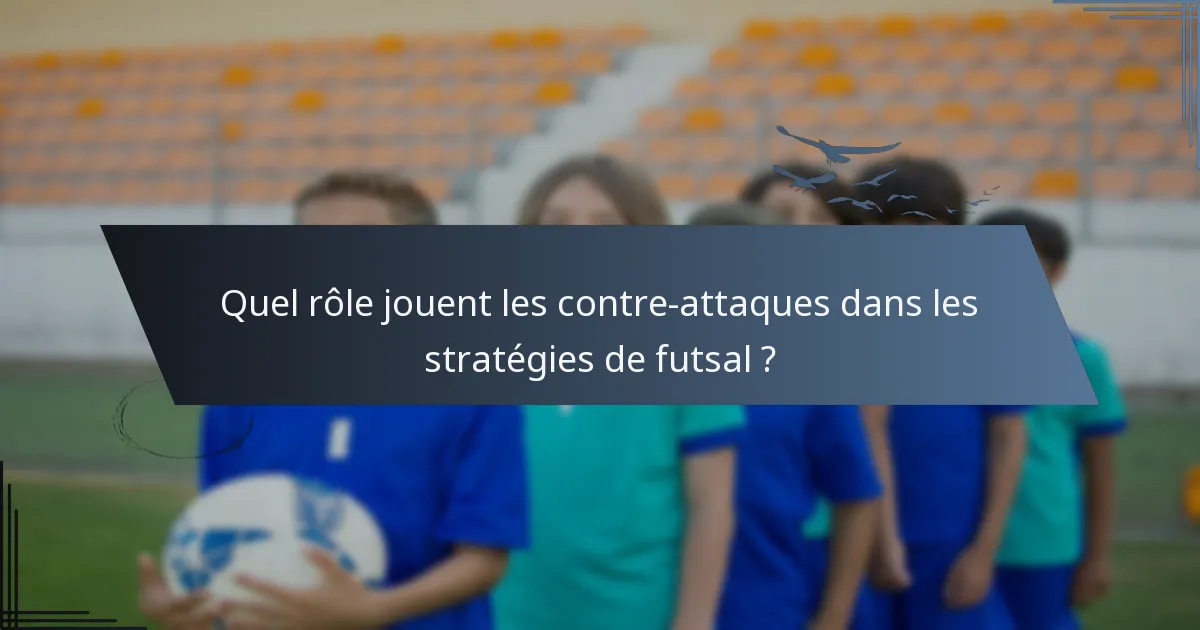 Quel rôle jouent les contre-attaques dans les stratégies de futsal ?