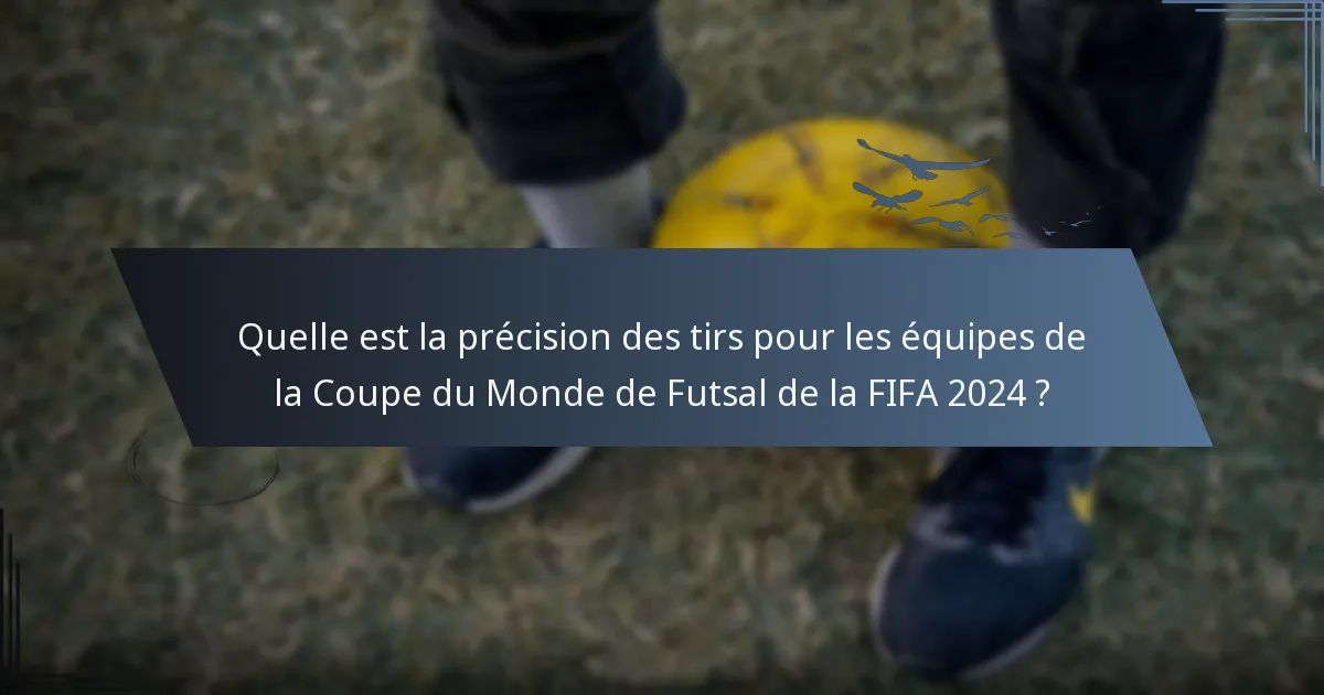 Quelle est la précision des tirs pour les équipes de la Coupe du Monde de Futsal de la FIFA 2024 ?