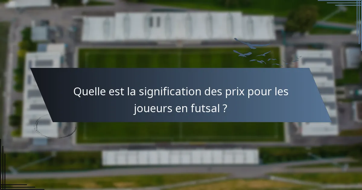 Quelle est la signification des prix pour les joueurs en futsal ?