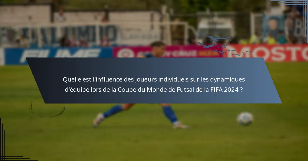Quelle est l'influence des joueurs individuels sur les dynamiques d'équipe lors de la Coupe du Monde de Futsal de la FIFA 2024 ?
