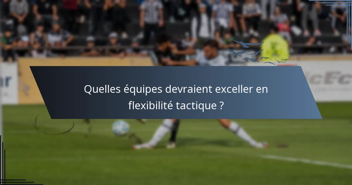 Quelles équipes devraient exceller en flexibilité tactique ?