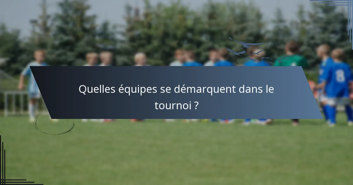 Quelles équipes se démarquent dans le tournoi ?