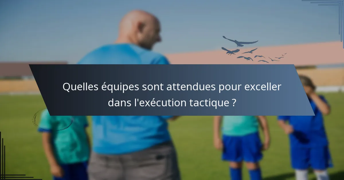 Quelles équipes sont attendues pour exceller dans l'exécution tactique ?