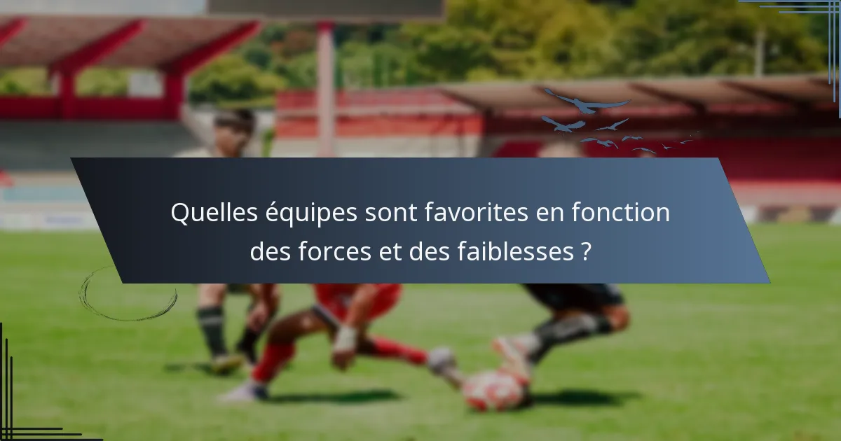 Quelles équipes sont favorites en fonction des forces et des faiblesses ?