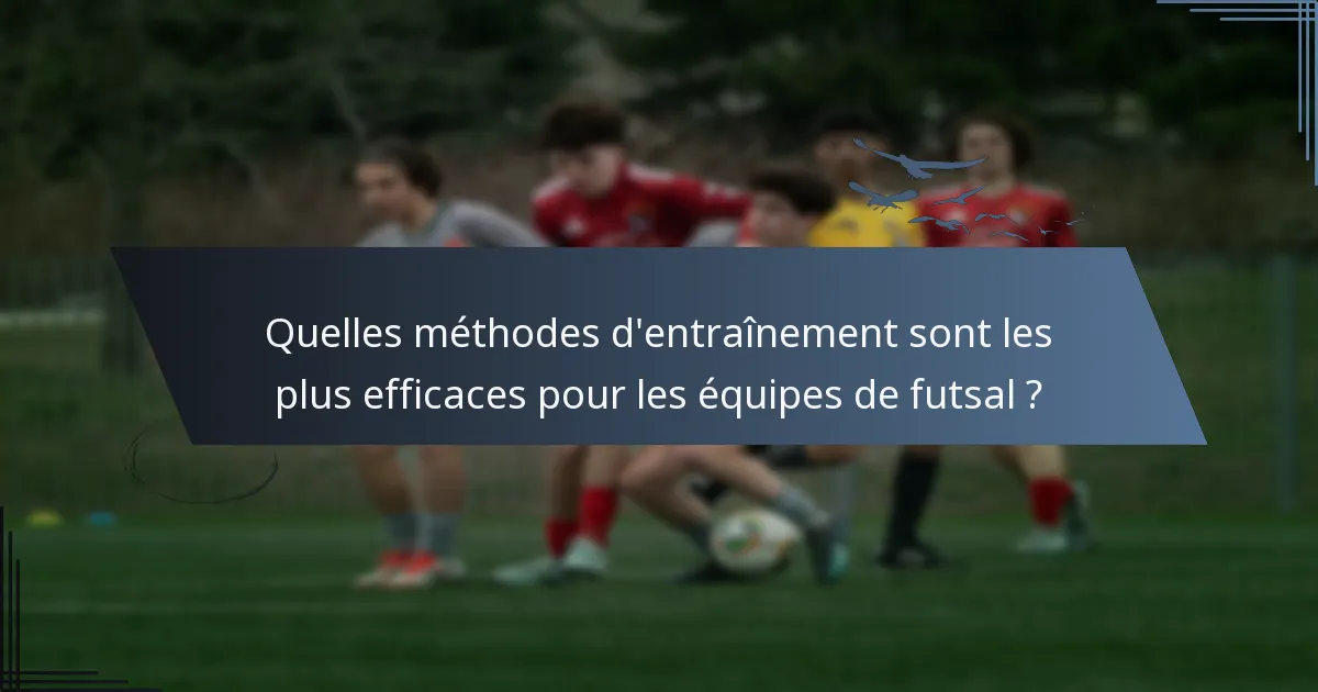 Quelles méthodes d'entraînement sont les plus efficaces pour les équipes de futsal ?