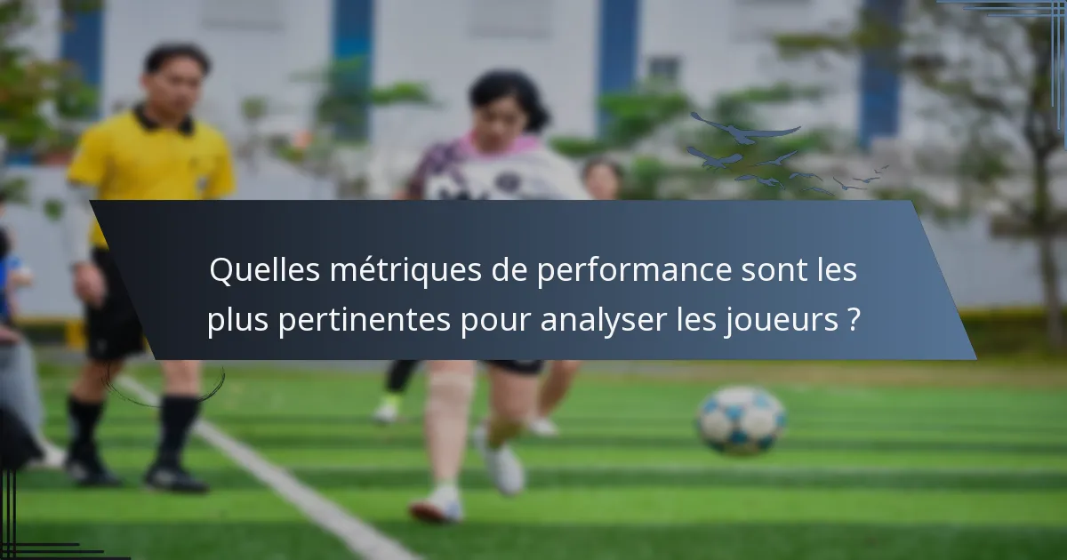 Quelles métriques de performance sont les plus pertinentes pour analyser les joueurs ?