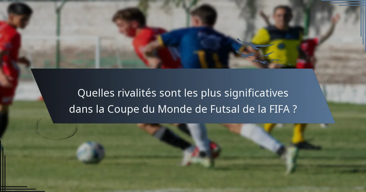 Quelles rivalités sont les plus significatives dans la Coupe du Monde de Futsal de la FIFA ?