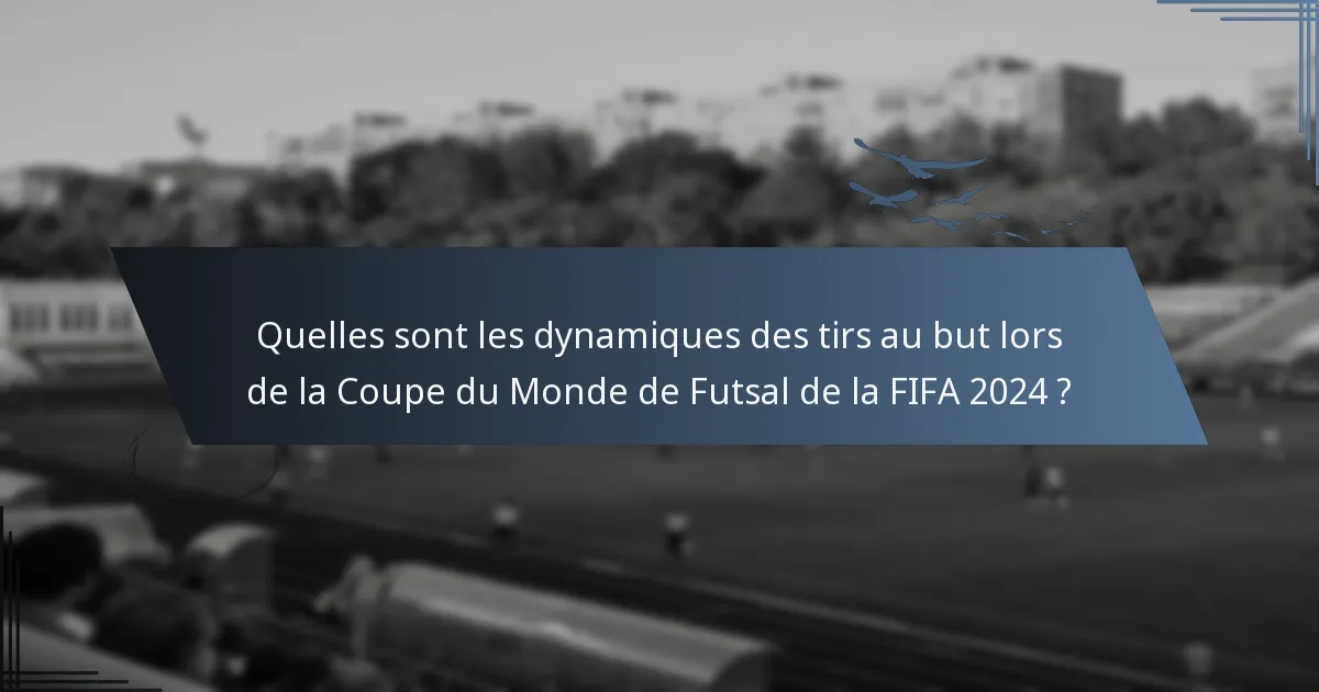 Quelles sont les dynamiques des tirs au but lors de la Coupe du Monde de Futsal de la FIFA 2024 ?