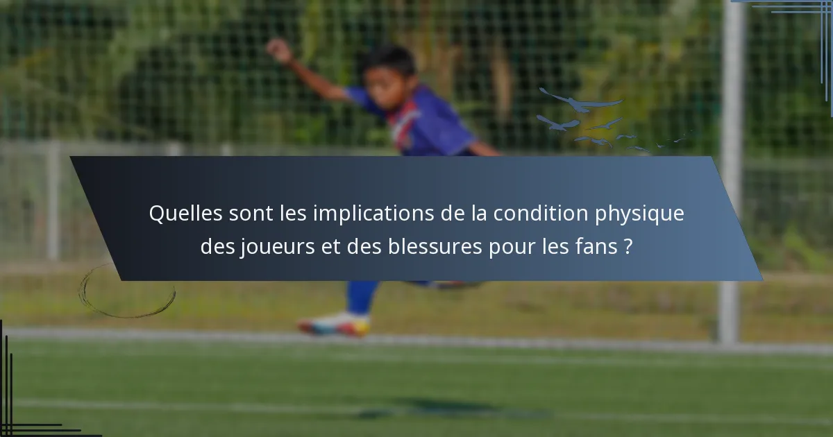 Quelles sont les implications de la condition physique des joueurs et des blessures pour les fans ?