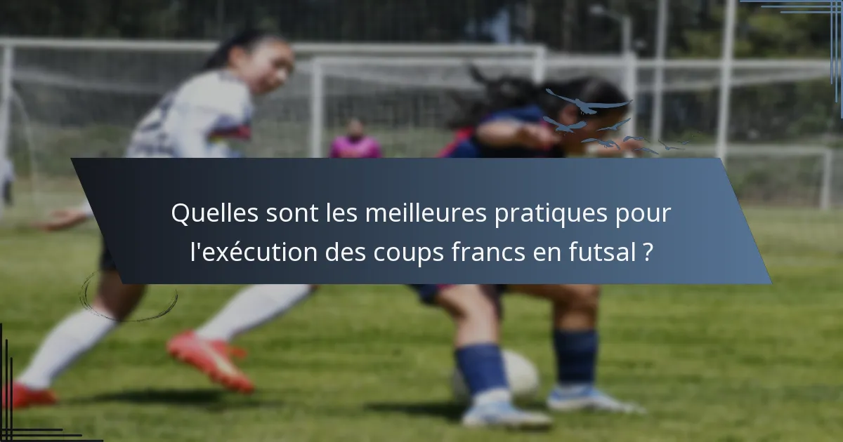 Quelles sont les meilleures pratiques pour l'exécution des coups francs en futsal ?