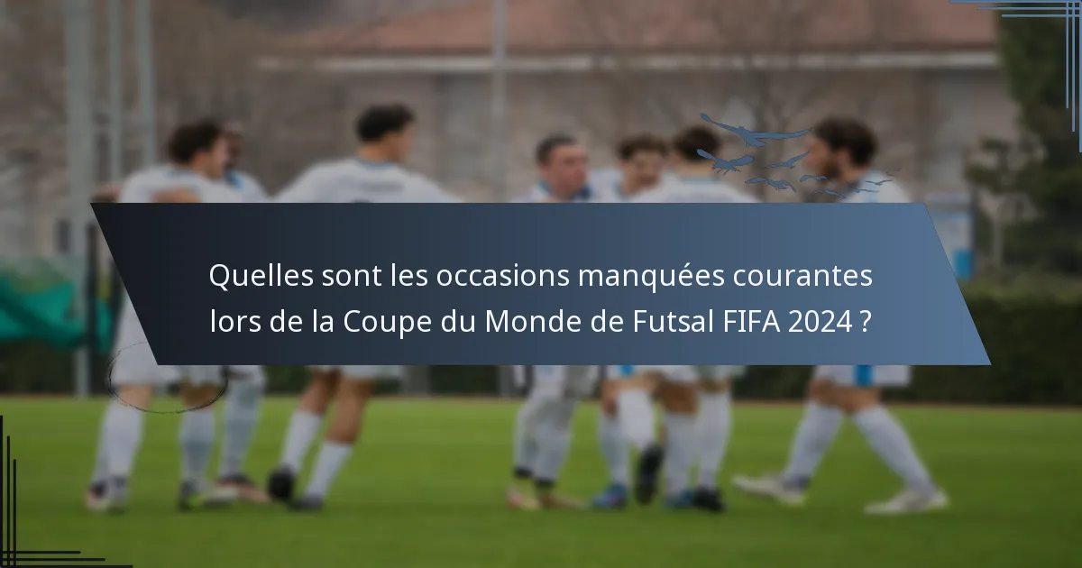 Quelles sont les occasions manquées courantes lors de la Coupe du Monde de Futsal FIFA 2024 ?