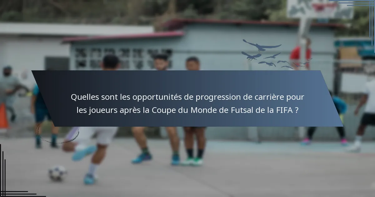 Quelles sont les opportunités de progression de carrière pour les joueurs après la Coupe du Monde de Futsal de la FIFA ?
