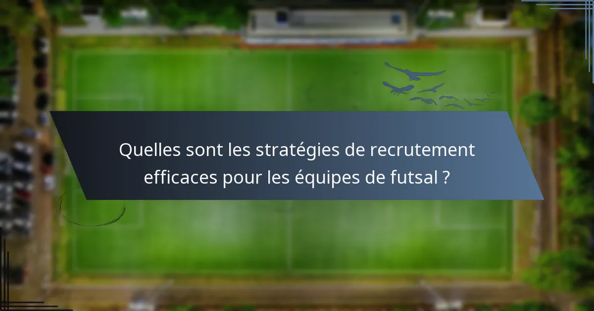 Quelles sont les stratégies de recrutement efficaces pour les équipes de futsal ?