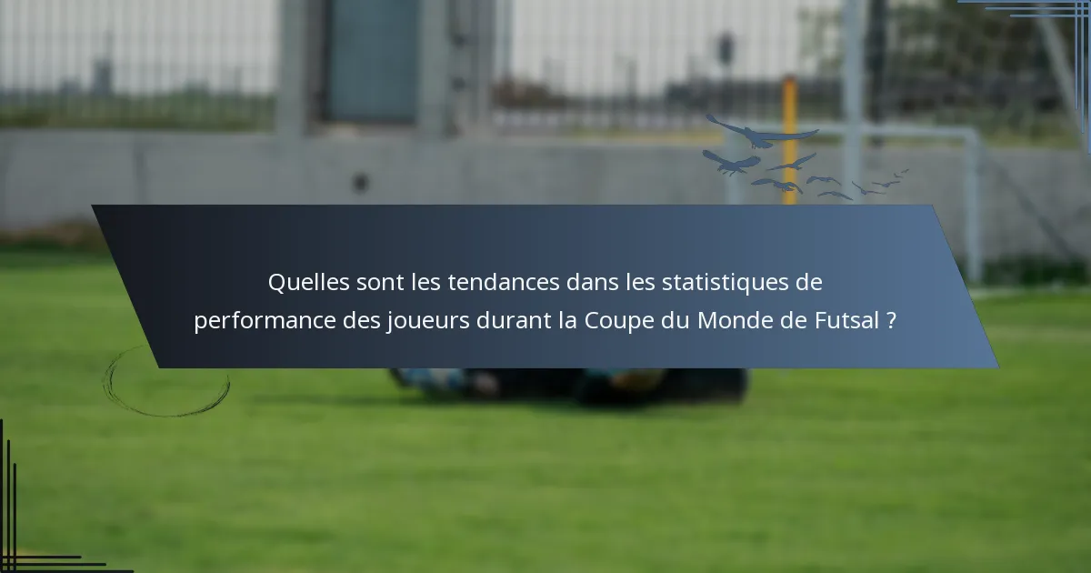 Quelles sont les tendances dans les statistiques de performance des joueurs durant la Coupe du Monde de Futsal ?