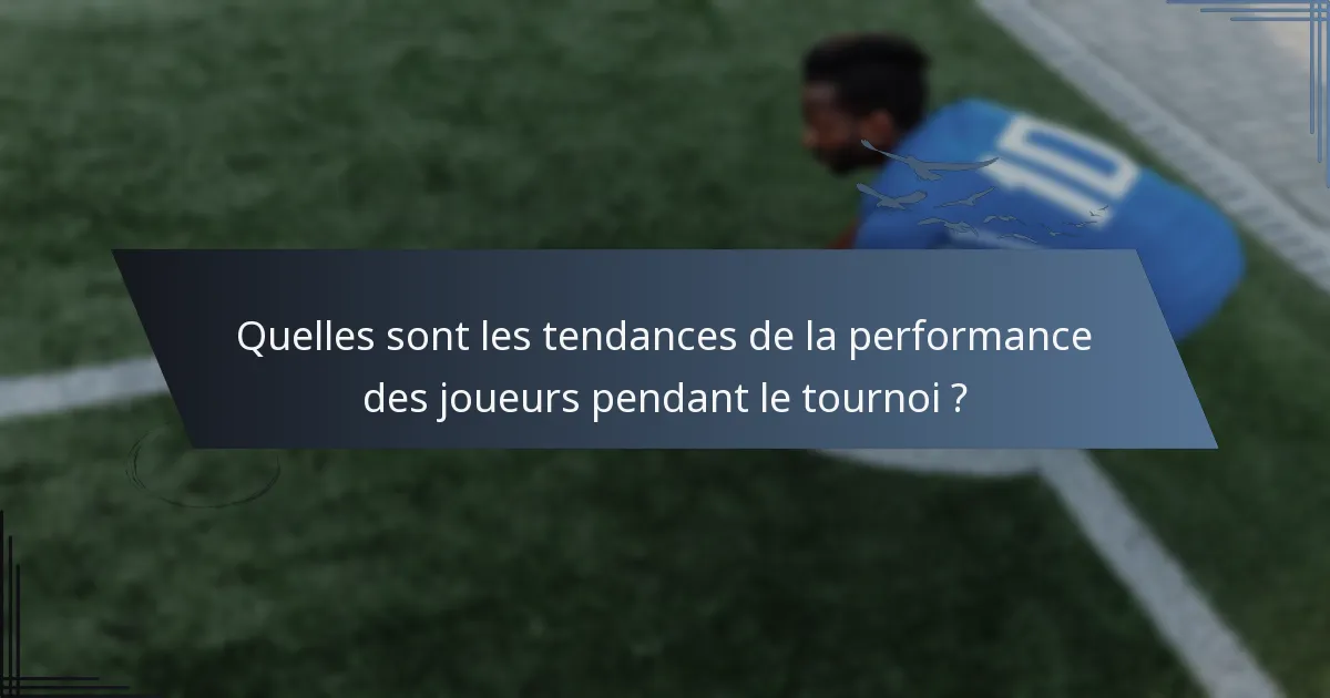 Quelles sont les tendances de la performance des joueurs pendant le tournoi ?