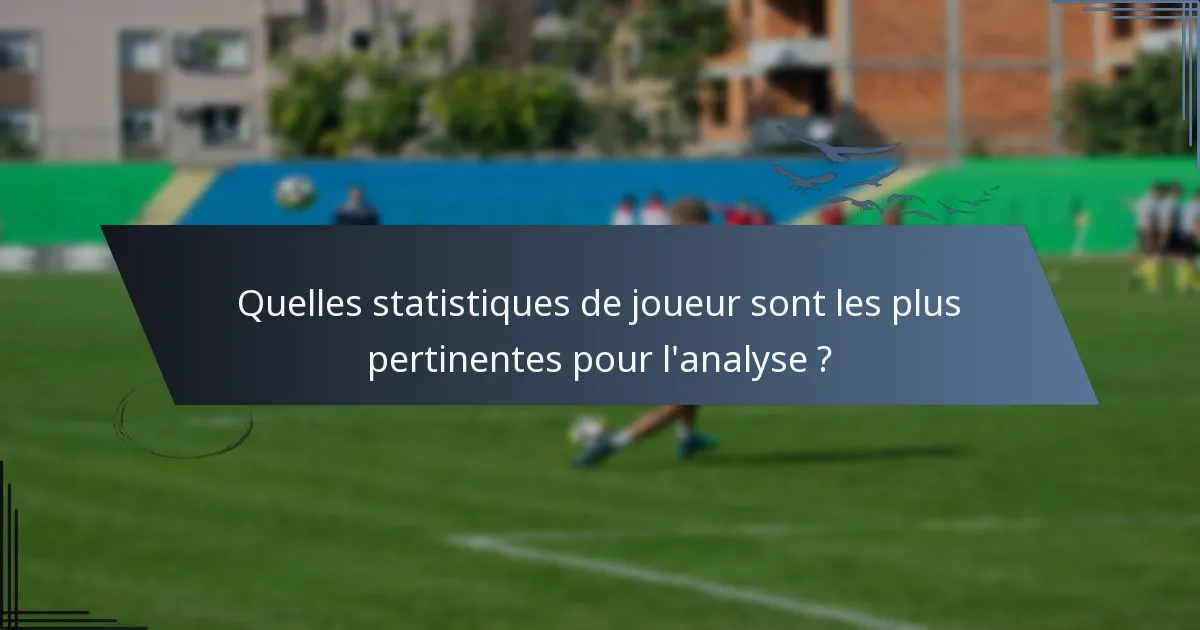 Quelles statistiques de joueur sont les plus pertinentes pour l'analyse ?