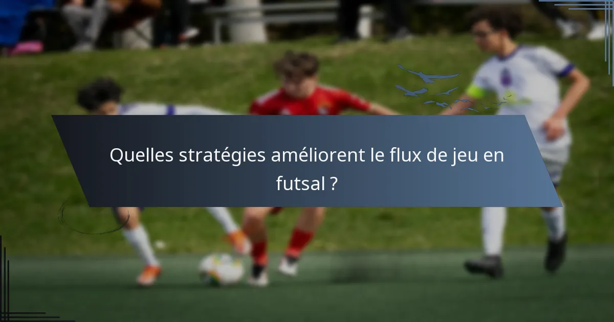 Quelles stratégies améliorent le flux de jeu en futsal ?