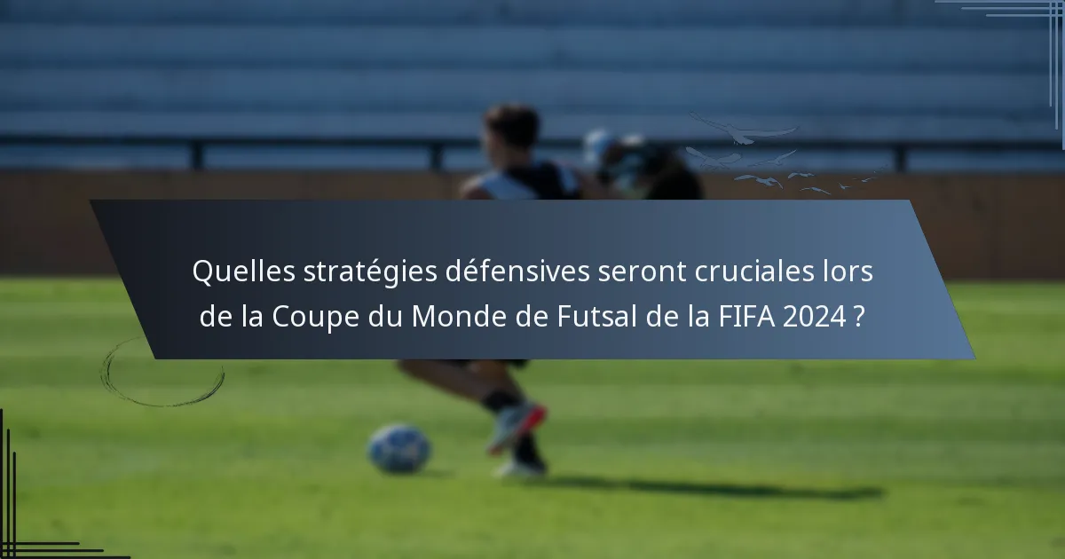 Quelles stratégies défensives seront cruciales lors de la Coupe du Monde de Futsal de la FIFA 2024 ?